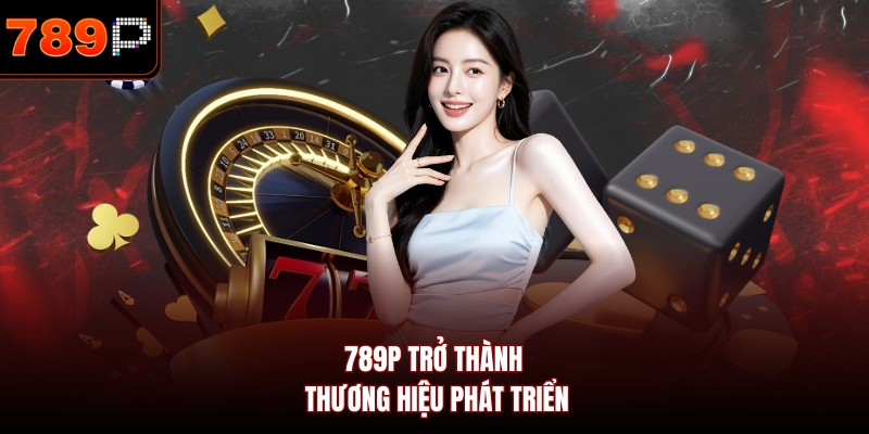 789P trở thành thương hiệu phát triển