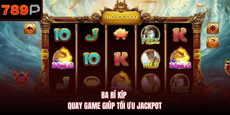 Ba bí kíp quay game giúp tối ưu Jackpot