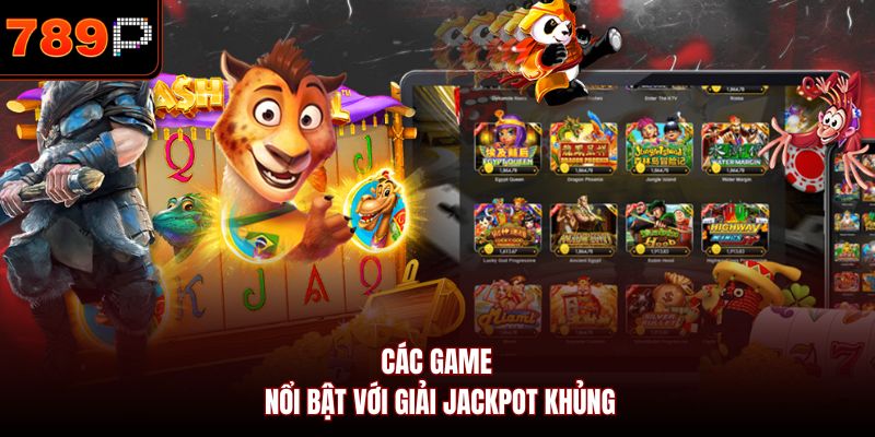 Các game nổi bật với giải jackpot khủng