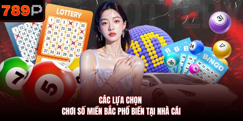 Các lựa chọn chơi số miền Bắc phổ biến tại nhà cái