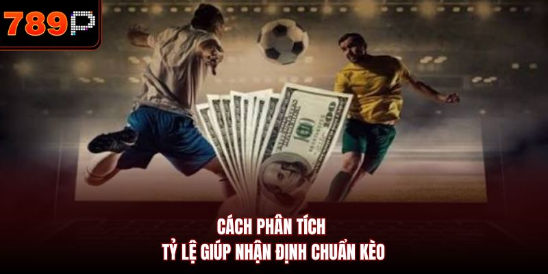 Cách phân tích tỷ lệ giúp nhận định chuẩn kèo