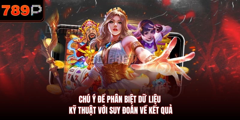 Chú ý để phân biệt dữ liệu kỹ thuật với suy đoán về kết quả