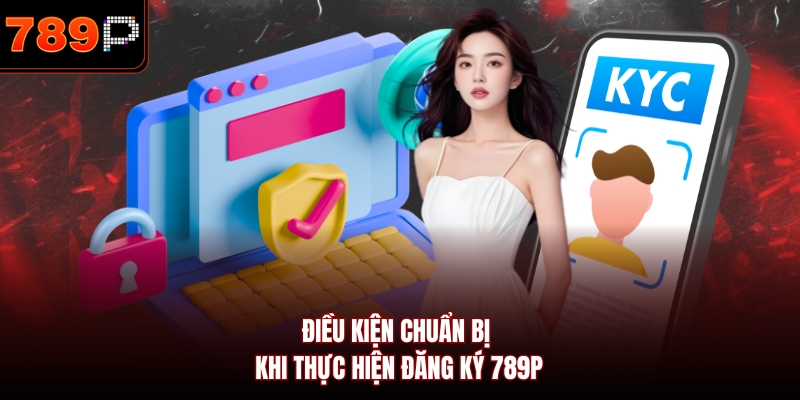Điều kiện chuẩn bị khi thực hiện đăng ký 789P