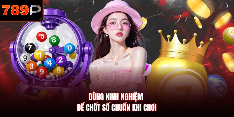 Dùng kinh nghiệm để chốt số chuẩn khi chơi