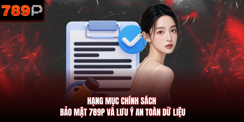 Hạng mục chính sách bảo mật 789P và lưu ý an toàn dữ liệu