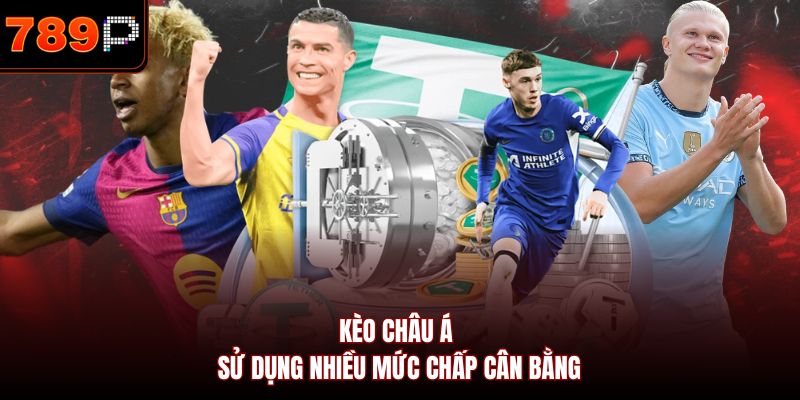 Kèo châu Á sử dụng nhiều mức chấp cân bằng