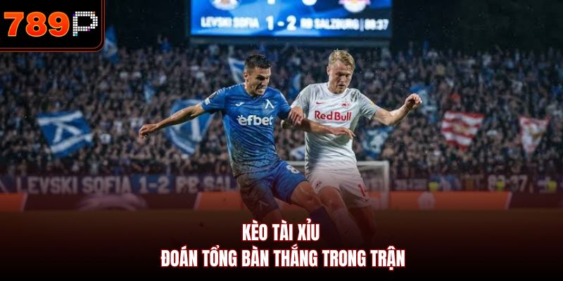 Kèo tài xỉu đoán tổng bàn thắng trong trận