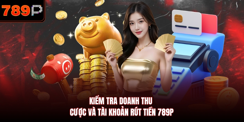 Kiểm tra doanh thu cược và tài khoản rút tiền 789P