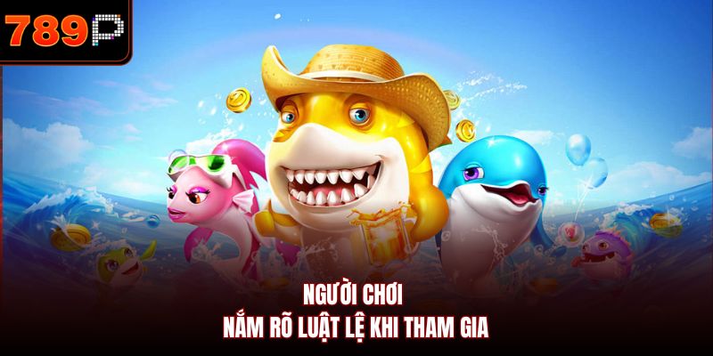 Người chơi nắm rõ luật lệ khi tham gia