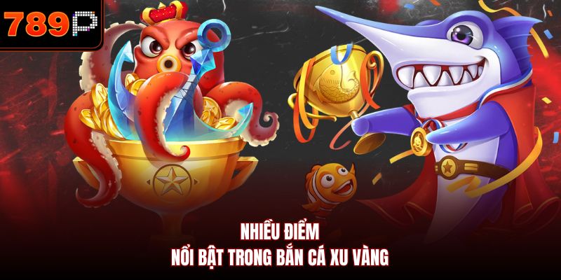 Nhiều điểm nổi bật trong bắn cá xu vàng