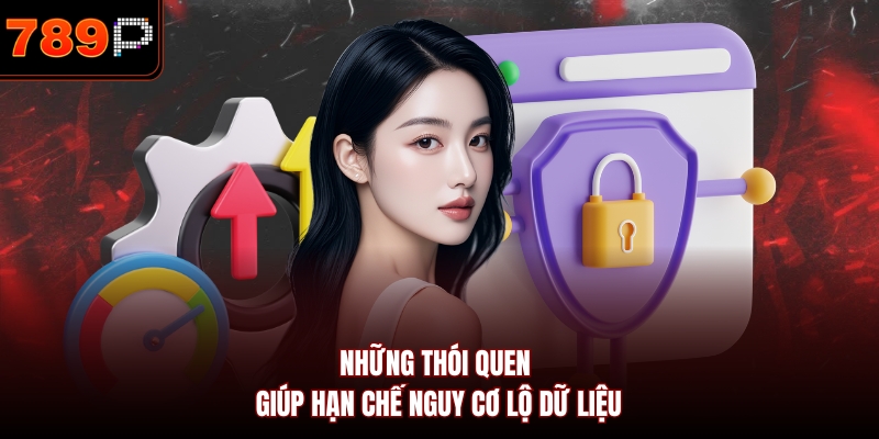 Những thói quen giúp hạn chế nguy cơ lộ dữ liệu