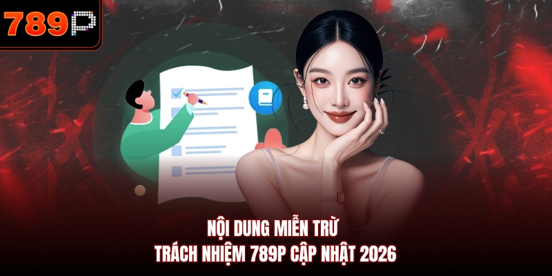 Nội dung miễn trừ trách nhiệm 789P cập nhật 2026
