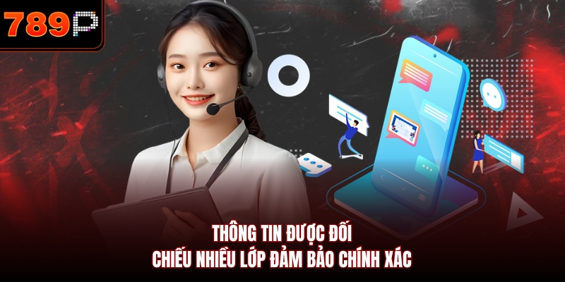 Thông tin được đối chiếu nhiều lớp đảm bảo chính xác