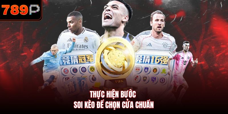 Thực hiện bước soi kèo để chọn cửa chuẩn
