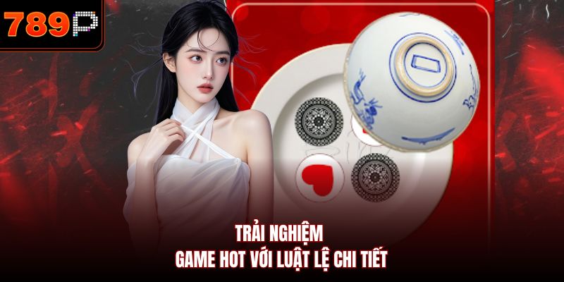 Trải nghiệm game hot với luật lệ chi tiết