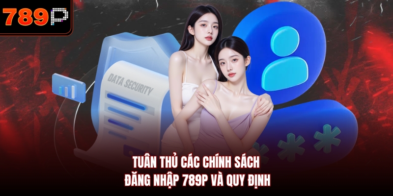 Tuân thủ các chính sách đăng nhập 789P và quy định