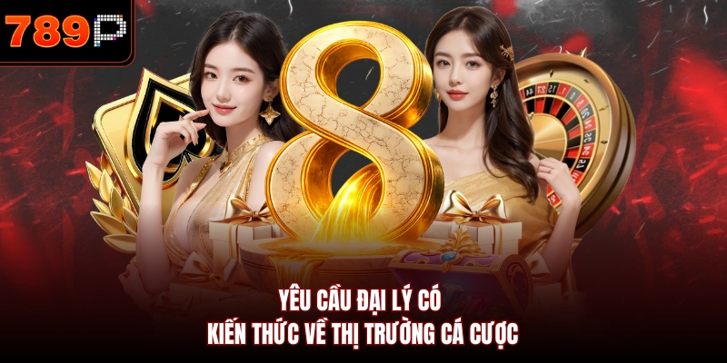 Yêu cầu đại lý có kiến thức về thị trường cá cược